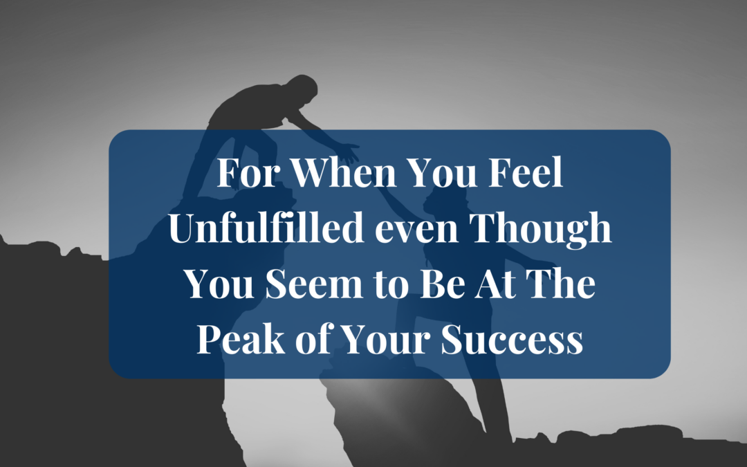 For When you Feel Unfulfilled even Though You Seem to Be At The Peak of Success