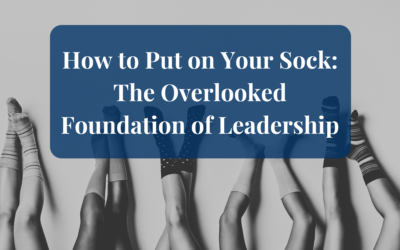 How to Put on Your Sock: The Overlooked Foundation of Leadership