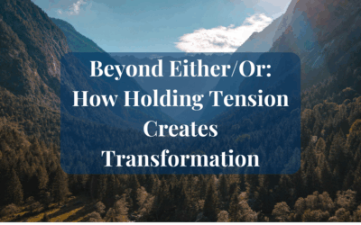 Beyond Either/Or: How Holding Tension Creates Transformation