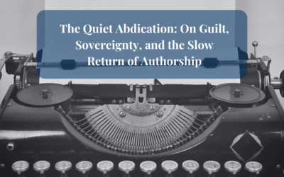 The Quiet Abdication: On Guilt, Sovereignty, and the Slow Return of Authorship